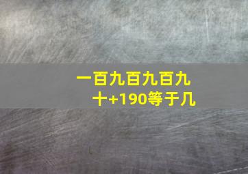 一百九百九百九十+190等于几