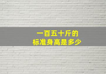 一百五十斤的标准身高是多少