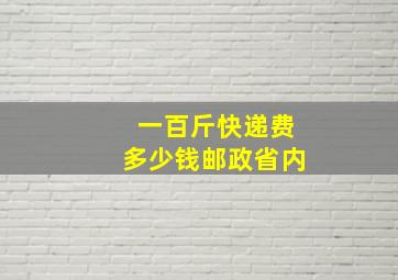 一百斤快递费多少钱邮政省内