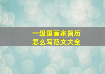 一级国画家简历怎么写范文大全