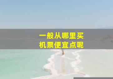 一般从哪里买机票便宜点呢