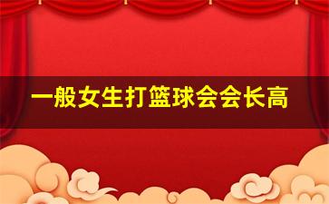 一般女生打篮球会会长高