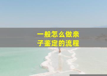 一般怎么做亲子鉴定的流程