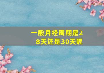 一般月经周期是28天还是30天呢