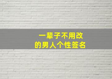 一辈子不用改的男人个性签名