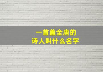 一首盖全唐的诗人叫什么名字