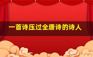 一首诗压过全唐诗的诗人