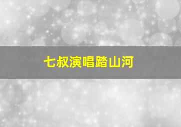 七叔演唱踏山河