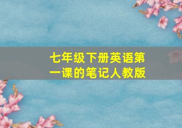 七年级下册英语第一课的笔记人教版