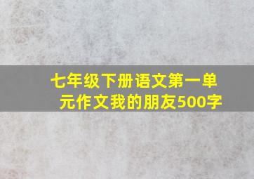 七年级下册语文第一单元作文我的朋友500字