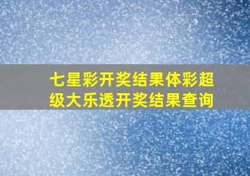 七星彩开奖结果体彩超级大乐透开奖结果查询