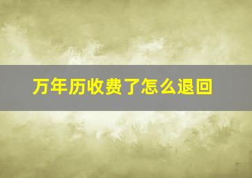 万年历收费了怎么退回