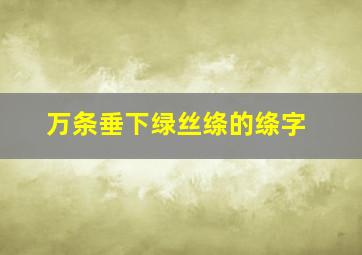 万条垂下绿丝绦的绦字