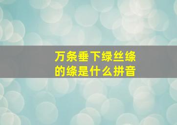 万条垂下绿丝绦的绦是什么拼音