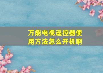 万能电视遥控器使用方法怎么开机啊