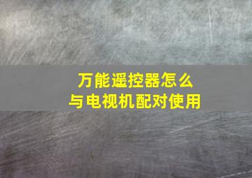 万能遥控器怎么与电视机配对使用