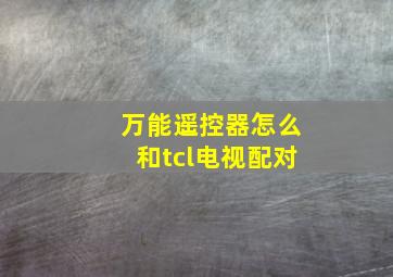 万能遥控器怎么和tcl电视配对