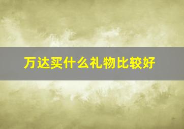 万达买什么礼物比较好