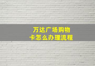 万达广场购物卡怎么办理流程