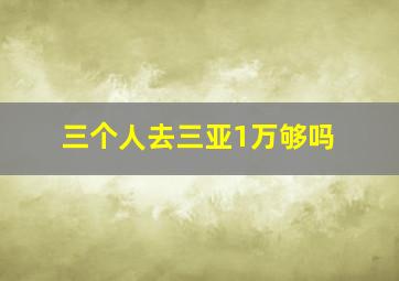 三个人去三亚1万够吗