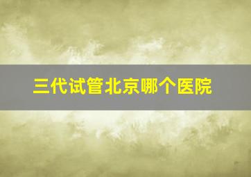 三代试管北京哪个医院