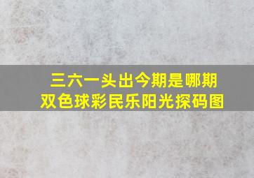 三六一头出今期是哪期双色球彩民乐阳光探码图