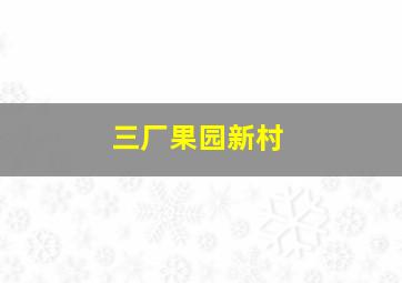 三厂果园新村