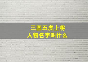 三国五虎上将人物名字叫什么