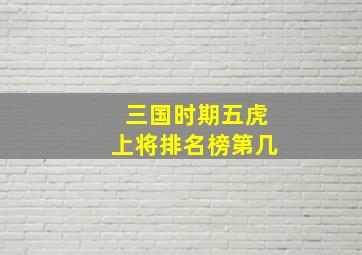 三国时期五虎上将排名榜第几