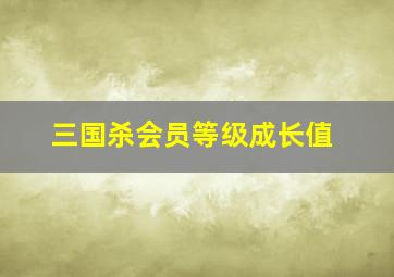 三国杀会员等级成长值