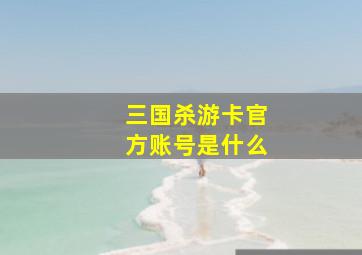 三国杀游卡官方账号是什么