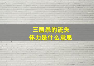 三国杀的流失体力是什么意思