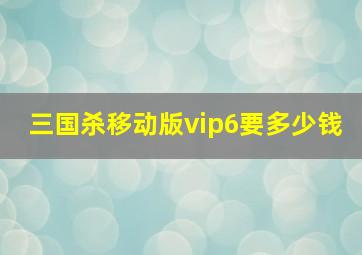 三国杀移动版vip6要多少钱