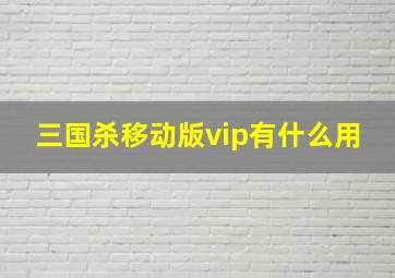 三国杀移动版vip有什么用