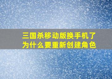 三国杀移动版换手机了为什么要重新创建角色