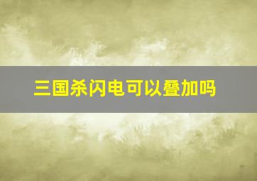 三国杀闪电可以叠加吗