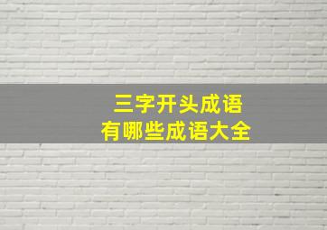 三字开头成语有哪些成语大全