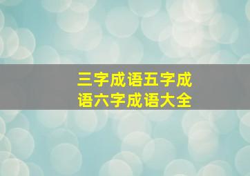 三字成语五字成语六字成语大全