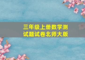 三年级上册数学测试题试卷北师大版