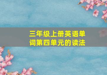 三年级上册英语单词第四单元的读法