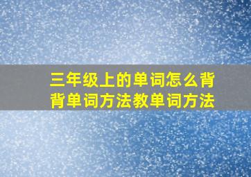 三年级上的单词怎么背背单词方法教单词方法