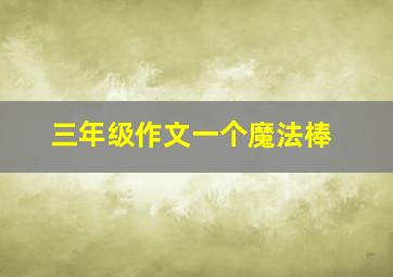 三年级作文一个魔法棒