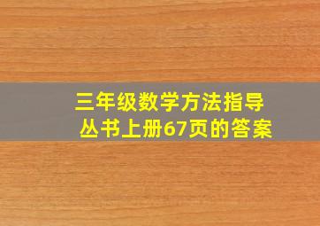 三年级数学方法指导丛书上册67页的答案