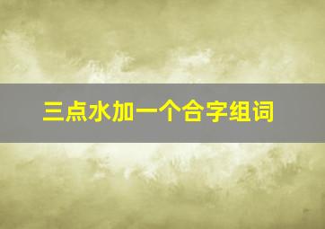 三点水加一个合字组词