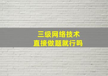 三级网络技术直接做题就行吗