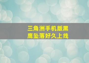 三角洲手机版黑鹰坠落好久上线