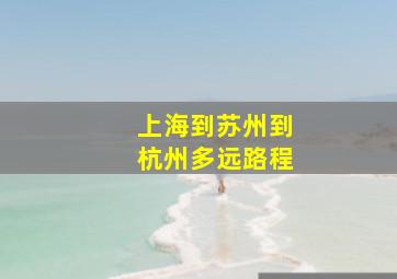 上海到苏州到杭州多远路程