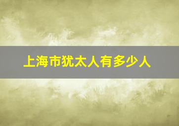 上海市犹太人有多少人