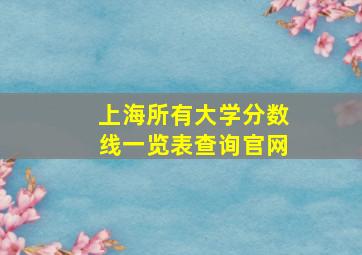 上海所有大学分数线一览表查询官网