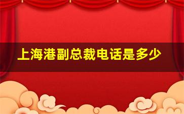 上海港副总裁电话是多少